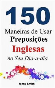 Baixar 150 Maneiras de Usar Preposições Inglesas no Seu Dia-a-dia: Do Nível Elementar ao Intermediário pdf, epub, eBook