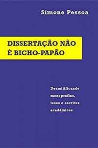 Baixar DISSERTAÇÃO NÃO É BICHO-PAPÃO: Desmitificando monografias, teses e escritos acadêmicos pdf, epub, eBook