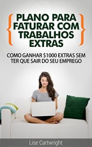 Baixar Plano para Faturar com Trabalhos Extras: Como Ganhar $1000 Extras  Sem ter Que Sair do Seu Emprego pdf, epub, eBook