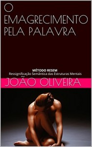 Baixar O EMAGRECIMENTO PELA PALAVRA: MÉTODO RESEM Ressignificação Semântica das Estruturas Mentais pdf, epub, eBook