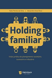 Baixar Holding Familiar: vis&atilde;o jur&iacute;dica do planejamento societ&aacute;rio, sucess&oacute;rio e tribut&aacute;rio pdf, epub, eBook