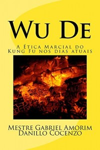 Baixar Wu De: A Ética Marcial do Kung Fu nos dias atuais pdf, epub, eBook