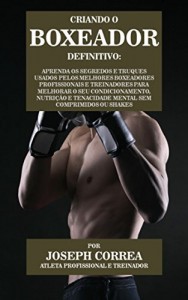 Baixar Criando o Boxeador Definitivo: Aprenda os Segredos e Truques Usados pelos Melhores Boxeadores  Profissionais e… pdf, epub, eBook