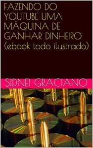 Baixar FAZENDO DO YOUTUBE UMA M&Aacute;QUINA DE GANHAR DINHEIRO (ebook todo ilustrado) pdf, epub, eBook