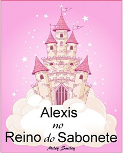 Baixar Livros para crian&ccedil;as de 3-7 anos: Alexis No Reino do Sabonete (hist&oacute;ria de ninar para crian&ccedil;as) pdf, epub, eBook
