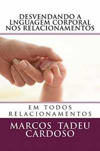 Baixar DESVENDANDO A LINGUAGEM CORPORAL NOS RELACIONAMENTOS: Linguagem Corporal em todos os relacionamentos pdf, epub, eBook
