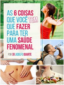 Baixar As 6 Coisas Que Você Tem Que Fazer Para Ter Uma Saúde Fenomenal: Cuidar da sua saúde é muito mais simples do que tentam te fazer crer! pdf, epub, eBook