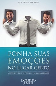 Baixar Ponha suas emoções no lugar certo: Antes que elas te ponham no lugar certo (Academia da Alma Livro 6) pdf, epub, eBook