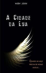 Baixar A Cidade da Lua: Quando um anjo precisa do nosso aux&iacute;lio. pdf, epub, eBook