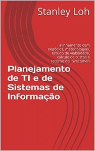 Baixar Planejamento de TI e de Sistemas de Informação: alinhamento com negócios, metodologias, estudo de viabilidade, cálculo de custos e retorno do investimen pdf, epub, eBook