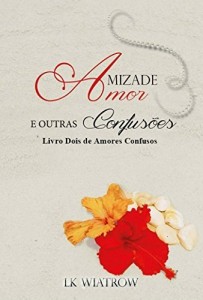 Baixar Amizade, Amor e Outras Confus&otilde;es (Amores Confusos Livro 2) pdf, epub, eBook