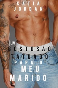 Baixar Um Gostosão Tatuado Para o Meu Marido pdf, epub, eBook