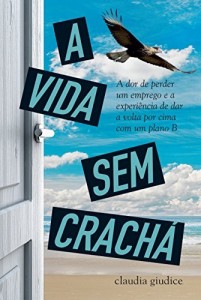 Baixar A vida sem crach&aacute;: A dor de perder um emprego e a experi&ecirc;ncia de dar a volta por cima com um plano B pdf, epub, eBook