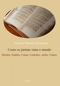 Baixar Como os juristas viam o mundo. 1550-1750: Direitos, estados, coisas, contratos, ações e crimes pdf, epub, eBook