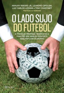Baixar O lado sujo do futebol: A trama de propinas, negociatas e traições que abalou o esporte mais popular do mundo. pdf, epub, eBook
