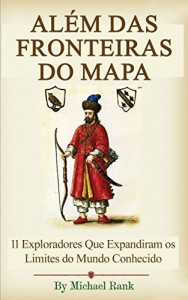 Baixar Além das Fronteiras do Mapa:  11 Exploradores Que Expandiram os Limites do Mundo Conhecido pdf, epub, eBook