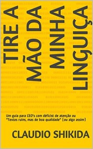 Baixar Tire a m&atilde;o da minha lingui&ccedil;a: Um guia para CEO”s com d&eacute;ficits de aten&ccedil;&atilde;o ou "Textos ruins, mas de boa qualidade… pdf, epub, eBook