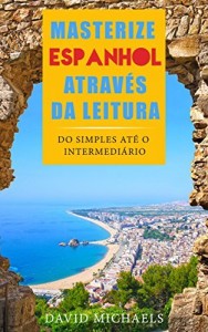 Baixar Masterize Espanhol Através da Leitura: Do Simples até o Intermediário. (12 Artigos para Alunos Elementares) pdf, epub, eBook
