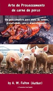 Baixar Arte de Processamento de carne de porco: A produção de porcos e cura da carne de porco Um guia completo aos suínos para abate, preservando, cura e armazenamento. pdf, epub, eBook