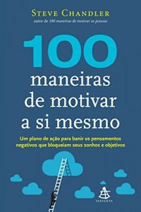 Baixar 100 maneiras de motivar a si mesmo: Um plano de ação para banir os pensamentos  negativos que bloqueiam seus sonhos e objetivos pdf, epub, eBook