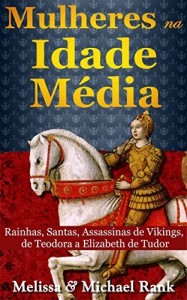Baixar Mulheres na Idade Média: Rainhas, Santas, Assassinas de Vikings, de Teodora a Elizabeth de Tudor pdf, epub, eBook