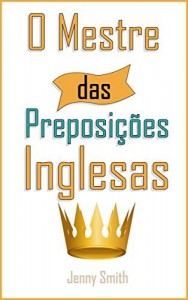 Baixar O Mestre das Preposi&ccedil;&otilde;es Inglesas: 460 Usos das Preposi&ccedil;&otilde;es  para SUPER FORTALECER o seu Ingl&ecirc;s (150 Maneiras… pdf, epub, eBook