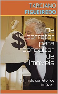 Baixar De corretor para consultor de imóveis: O fim do corretor de imóveis (Campeão de Vendas de Imóveis Livro 1) pdf, epub, eBook