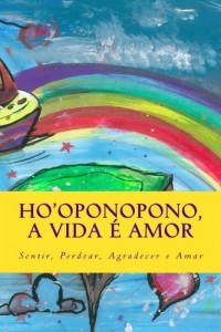 Baixar Ho”oponopono, a vida e amor: Sentir, Perdoar, Agradecer, Amar pdf, epub, eBook