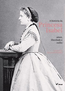 Baixar A hist&oacute;ria da Princesa Isabel – amor, liberdade e ex&iacute;lio pdf, epub, eBook