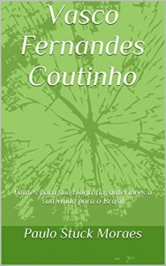 Baixar Vasco Fernandes Coutinho: Fontes para sua biografia, anteriores &agrave; sua vinda para o Brasil pdf, epub, eBook