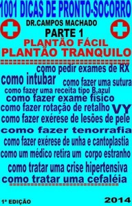 Baixar 1001 dicas de Pronto-socorro, parte 1: plantão tranquilo,plantão fácil,como intubar,suturar,exame físico,exérese lesões de pele,tenorrafia,cantoplastia,crise hipertensiva,como pedir exame radiológico pdf, epub, eBook