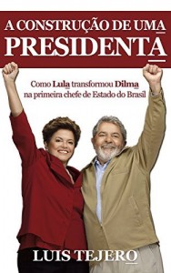 Baixar A construção de uma presidenta: Como Lula transformou Dilma na primeira chefe de Estado do Brasil pdf, epub, eBook