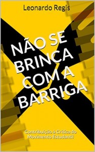 Baixar N&atilde;o se Brinca com a Barriga: Contribui&ccedil;&atilde;o &agrave; Cr&iacute;tica do Movimento Estudantil pdf, epub, eBook