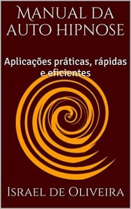 Baixar Manual da auto hipnose: Aplica&ccedil;&otilde;es pr&aacute;ticas, r&aacute;pidas e eficientes pdf, epub, eBook