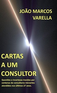 Baixar CARTAS A UM CONSULTOR: Quest&otilde;es e incertezas trazidas por centenas de consultores iniciantes atendidos nos &uacute;ltimos… pdf, epub, eBook