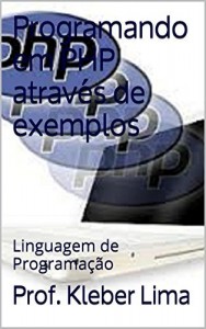Baixar Programando em PHP através de exemplos: Linguagem de Programação (Linguagens de Programação Livro 1) pdf, epub, eBook