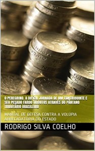 Baixar O PEREGRINO. A DIFÍCIL JORNADA DE UM CONTRIBUINTE E SEU PESADO FARDO TRIBUTOS ATRAVÉS DO PÂNTANO TRIBUTÁRIO BRASILEIRO: MANUAL DE DEFESA CONTRA A VOLÚPIA ARRECADATÓRIA DO ESTADO pdf, epub, eBook