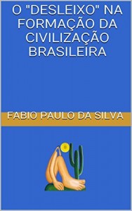 Baixar O “Desleixo” na Formação da Civilização Brasileira pdf, epub, eBook