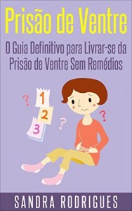 Baixar Prisão de Ventre: O Guia Definitivo para Livrar-se da Prisão de Ventre Sem Remédios pdf, epub, eBook