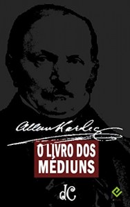 Baixar O Livro dos Médiuns. Guia dos Médiuns e dos Evocadores: Texto Integral [nova ortografia] [índice ativo] (Série Espírita 2) pdf, epub, eBook