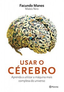 Baixar Usar o c&eacute;rebro: Aprenda a utilizar a m&aacute;quina mais complexa do universo pdf, epub, eBook