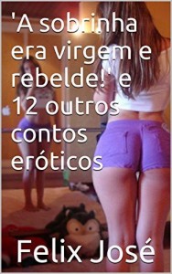 Baixar “A sobrinha era virgem e rebelde!” e 12 outros contos er&oacute;ticos (Er&oacute;tica Series Livro 3) pdf, epub, eBook