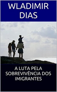 Baixar A LUTA PELA SOBREVIVÊNCIA DOS IMIGRANTES pdf, epub, eBook