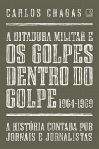 Baixar A ditadura militar e os golpes dentro do golpe: 1964-1969: A história contada por jornais e jornalistas pdf, epub, eBook