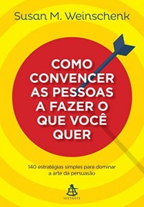 Baixar Como convencer as pessoas a fazer o que você quer: 140 estratégias simples para dominar a arte da persuasão pdf, epub, eBook