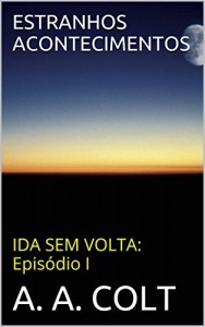 Baixar ESTRANHOS ACONTECIMENTOS (IDA SEM VOLTA – Epis&oacute;dio I) pdf, epub, eBook