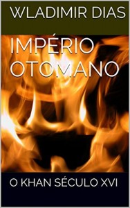 Baixar IMPÉRIO OTOMANO: O KHAN SÉCULO XVI pdf, epub, eBook