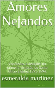 Baixar Amores Nefandos: Confissões e delações na primeira visitação do Santo Oficio à Bahia 1591-1594. pdf, epub, eBook
