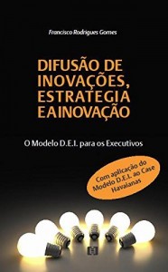 Baixar Difus&atilde;o de Inova&ccedil;&otilde;es, Estrat&eacute;gia e a Inova&ccedil;&atilde;o. O Modelo D.E.I para Executivos: Aplica&ccedil;&atilde;o do Modelo D.E.I ao Caso… pdf, epub, eBook