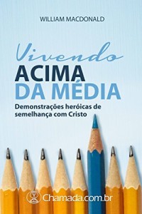 Baixar Vivendo Acima da M&eacute;dia: Demonstra&ccedil;&otilde;es her&oacute;icas de semelhan&ccedil;a com Cristo pdf, epub, eBook
